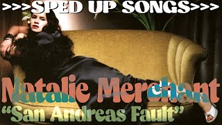 Natalie Merchant - "San Andreas Fault" }}}}}}}SPED UP SONGS}}}}}}} 🎶🐿️🎶