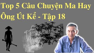 Top 5 Câu Chuyện Ma Hay Ông Út Kể Tập 18 | Ông Út Kể Chuyện