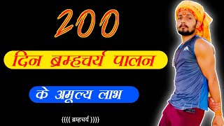 200 दिन ब्रम्हचर्य पालन करने के बाद आप लोगो में क्या बदलाव होंगे ?