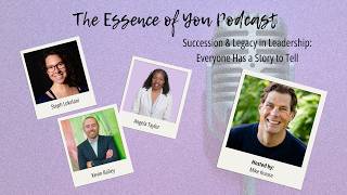 Succession & Legacy in Leadership: Everyone Has a Story to Tell | The Essence of You Podcast