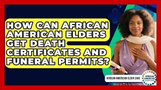 How Can African American Elders Get Death Certificates And Funeral Permits?