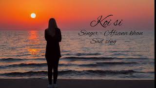 Song - Koi si | Sad song | Singer - Afsana khan | Heart touching | Trending song
