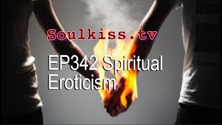 Soulkiss.tv EP342 Spiritual Eroticism