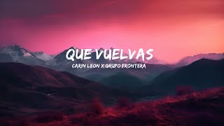 Carin Leon x Grupo Frontera - Que Vuelvas (Letra/Lyrics)  | Chandar Songs