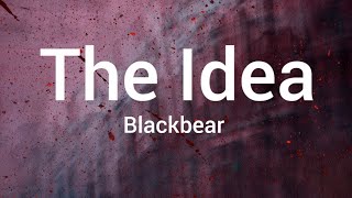 Blackbear - The Idea(lyrics)🎶