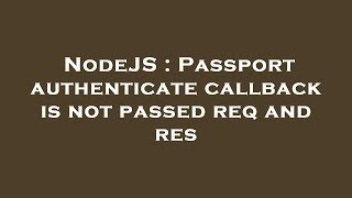 NodeJS : Passport authenticate callback is not passed req and res