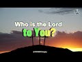 Who is the Lord to You? Lyrics