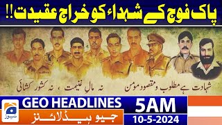 Geo News Headlines 5 AM | Tribute to the martyrs of Pakistan Army | 10th May 2024