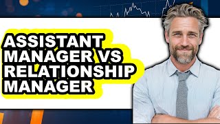 Assistant Manager vs Relationship Manager - 2025 Comparison