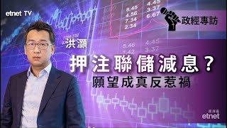 【洪灝專訪】勿期望聯儲減息！