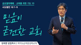 [ 사도행전 16:1-5ㅣ교회를 위한 기도 10: 믿음이 굳건한 교회 ] 2024.10.25(금) 금요철야예배 (순)성북교회 정재명 담임목사