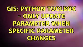 GIS: Python Toolbox - Only update parameter when specific parameter changes (2 Solutions!!)