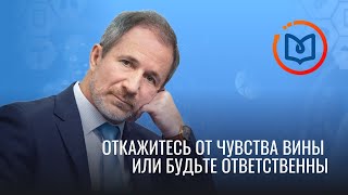 Выпуск 20. Откажитесь от чувства вины или будьте ответственны