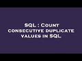 SQL : Count consecutive duplicate values in SQL