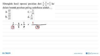 Hitunglah hasil operasi pecahan dari 1/5 - 3/5 + 1/7 ke  dalam bentuk pecahan paling sederhana ad...