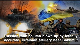 Russian tank column blown up by lethally accurate Ukrainian artillery near Bakhmut