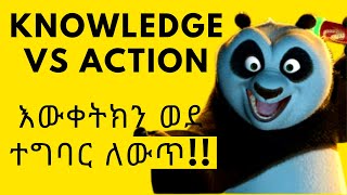 እውቀት ከተግባር ጋር | Knowledge vs Action | እውቀትክን ወደ ተግባር ለውጥ