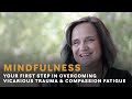 Mindfulness: Your First Step in Overcoming Vicarious Trauma & Compassion Fatigue