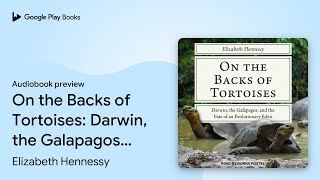 On the Backs of Tortoises: Darwin, the… by Elizabeth Hennessy · Audiobook preview