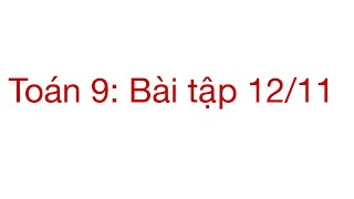 (TOÁN 9) Bài tập 12/11