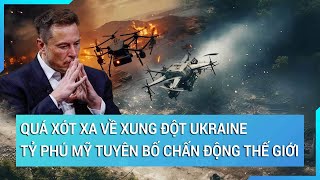 Toàn cảnh thế giới: Quá xót xa về xung đột Ukraine tỷ phú Mỹ tuyên bố chấn động thế giới