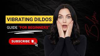 Vibrating Dildos Guide | Beginner Safety & Training Techniques Explained