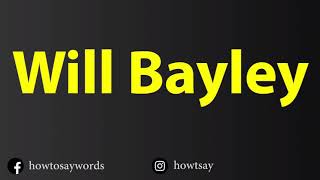 How To Pronounce Will Bayley