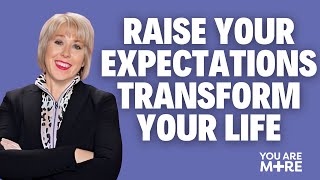 Raise Your Expectations, Transform Your Life