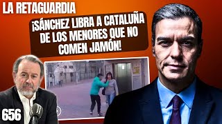 RETAGUARDIA #656 @¡Sánchez libra a Cataluña de los menores que no comen jamón!