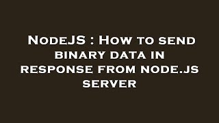 NodeJS : How to send binary data in response from node.js server