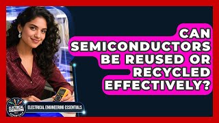Can Semiconductors Be Reused or Recycled Effectively? | Electrical Engineering Essentials News