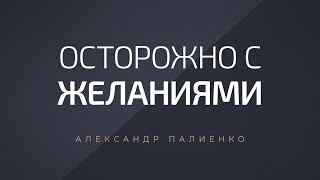 Осторожно с желаниями. Александр Палиенко.