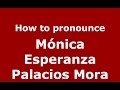 How to pronounce Mónica Esperanza Palacios Mora (Colombian Spanish/Colombia)  - PronounceNames.com