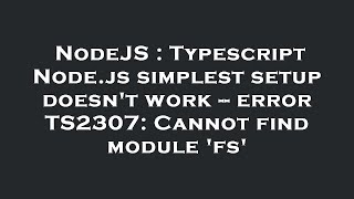 NodeJS : Typescript Node.js simplest setup doesn't work -- error TS2307: Cannot find module 'fs'