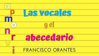LAS VOCALES Y EL ABECEDARIO| Francisco Orantes Para Niños