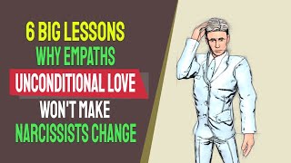 6 Big Lessons Why Empaths Unconditional Love Won't Make Narcissists Change