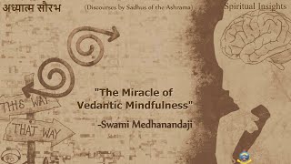 "The Miracle of Vedantic Mindfulness" ||  Swami Medhanandaji (Ayon Maharaj)