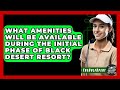 What Amenities Will Be Available During the Initial Phase of Black Desert Resort? - The Golf Xpert