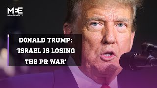 Donald Trump says Israel is losing the ‘PR war’ in Gaza