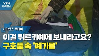 이걸 튀르키예에 보내라고요?...구호품 속 '폐기물' / YTN 사이언스