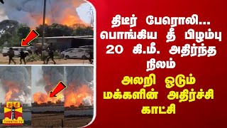 திடீர் பேரொலி...பொங்கிய தீ பிழம்பு... 20 கி.மீட்டர் அதிர்ந்த நிலம் - அலறி ஓடும் மக்கள்