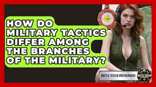 How Do Military Tactics Differ Among the Branches of the Military? - Battle Tested Brotherhood
