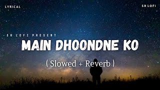 Main Dhoondne Ko Zamaane Mein Lyrics - Lofi (Slowed + Reverb) | Arijit Singh | SR Lofi