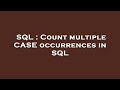 SQL : Count multiple CASE occurrences in SQL