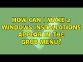 How can I make 2 windows installations appear in the grub menu? (2 Solutions!!)