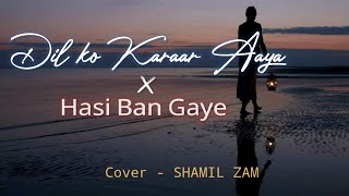Dil Ko Karar Aaya x Hasi Ban Gaye | Reprise | Shamil zam | Latest Hindi Cover song 2021