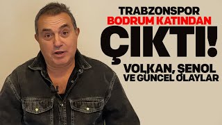 Trabzonspor bodrum kattan çıktı! Şenol, Volkan ve güncel olaylar...