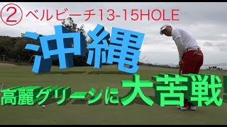 初めての沖縄ゴルフ！高麗グリーンに大苦戦！【②ベルビーチ13-15】