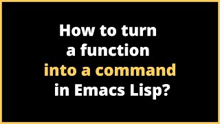 How to turn a function into a command in Emacs Lisp? | interactive - global-set-key