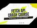 Fetch API crash course | Everything You Need To Know